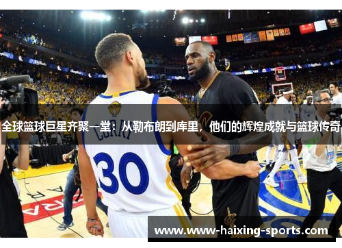全球篮球巨星齐聚一堂：从勒布朗到库里，他们的辉煌成就与篮球传奇