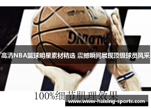 高清NBA篮球明星素材精选 震撼瞬间展现顶级球员风采