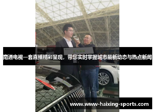 南通电视一套直播精彩呈现，带您实时掌握城市最新动态与热点新闻