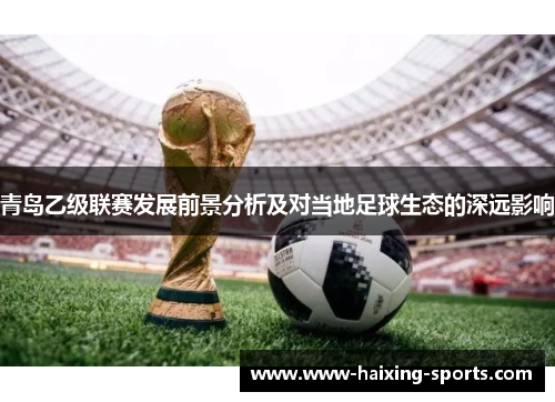 青岛乙级联赛发展前景分析及对当地足球生态的深远影响